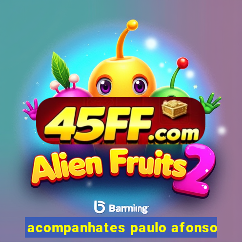 acompanhates paulo afonso